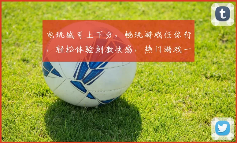 电玩城可上下分，畅玩游戏任你行，轻松体验刺激快感，热门游戏一网打尽