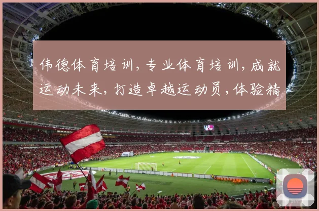 伟德体育培训,专业体育培训,成就运动未来,打造卓越运动员,体验精彩运动人生。