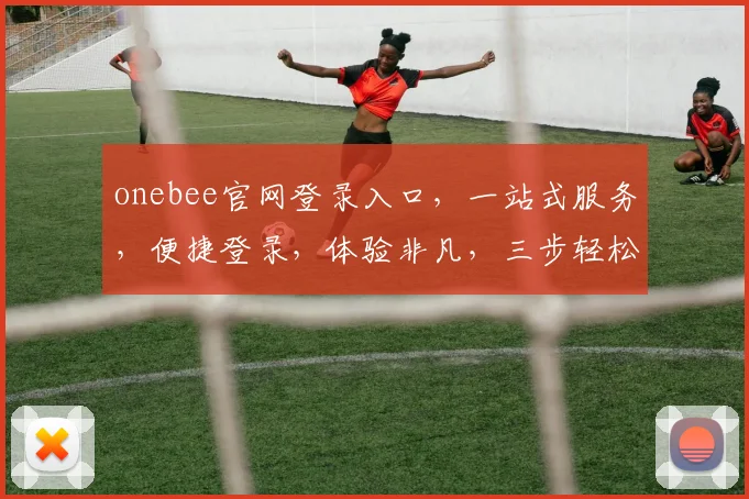 onebee官网登录入口，一站式服务，便捷登录，体验非凡，三步轻松搞定，畅享购物乐趣，